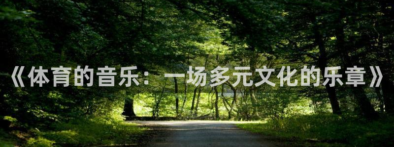 东升app平台：《体育的音乐：一场多元文化的乐章》
