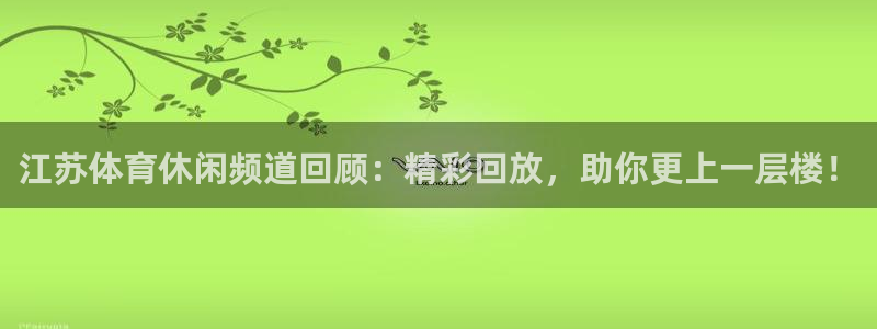 东升国际科学园：江苏体育休闲频道回顾：精彩回放，助你更上一层楼！