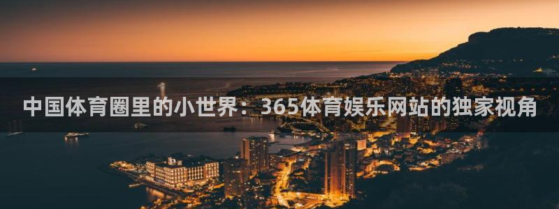 国际东升pg官网注册入口：中国体育圈里的小世界：365体育娱乐网站的独家视角