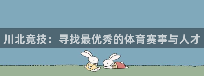 东升注册app：川北竞技：寻找最优秀的体育赛事与人才