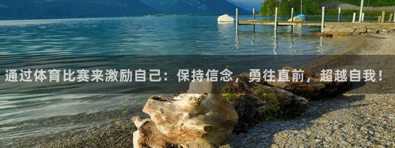 东升国际平台app官网：通过体育比赛来激励自己：保持信念，勇往直前，超越自我！
