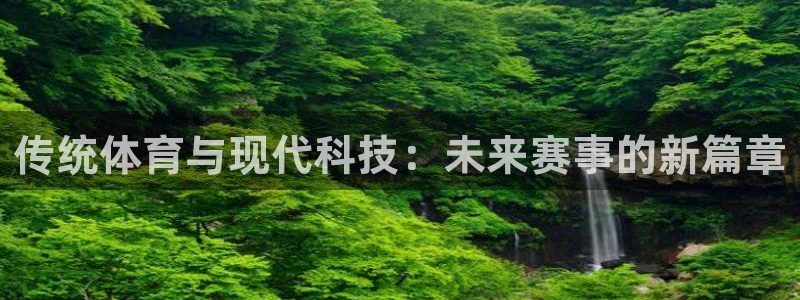 东升国际登录：传统体育与现代科技：未来赛事的新篇章