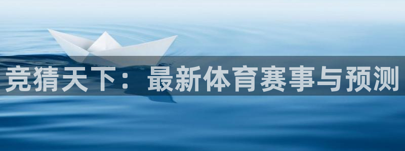 东升国际网页版：竞猜天下：最新体育赛事与预测